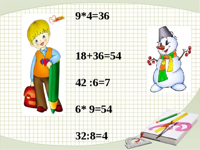 9*4=36  18+36=54  42 :6=7  6* 9=54  32:8=4 