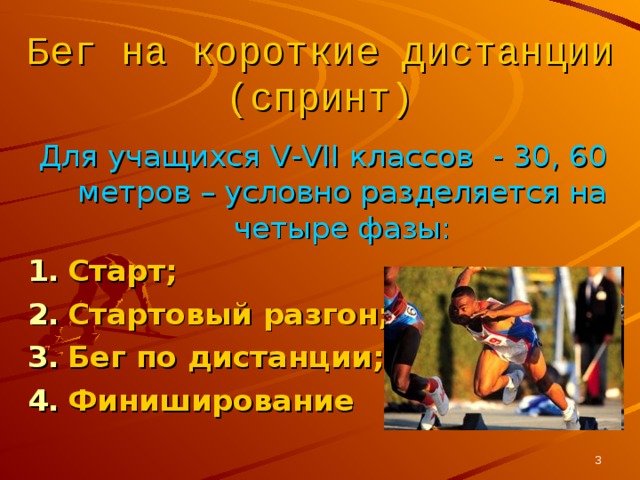 Бег на короткие дистанции (спринт) Для учащихся V - VII классов - 30, 60 метров – условно разделяется на четыре фазы: Старт; Стартовый разгон; Бег по дистанции; Финиширование  