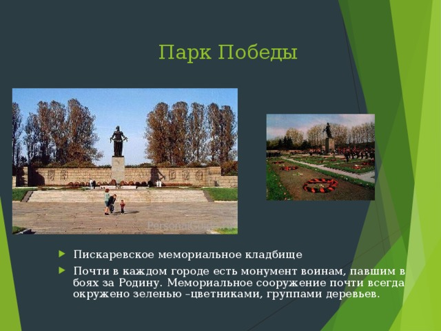Парк Победы   Пискаревское мемориальное кладбище Почти в каждом городе есть монумент воинам, павшим в боях за Родину. Мемориальное сооружение почти всегда окружено зеленью –цветниками, группами деревьев. 