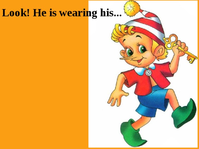 Look! He is wearing his... 