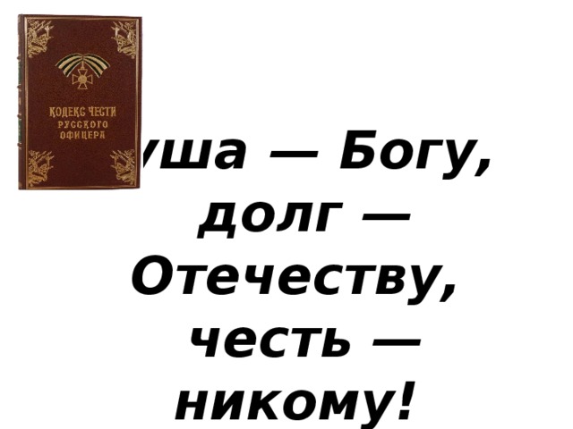 Тест по теме жизнь отечеству честь никому. Душа Богу сердце женщине долг Отечеству. Жизнь Отечеству честь никому. Душа Богу жизнь Отечеству честь никому.