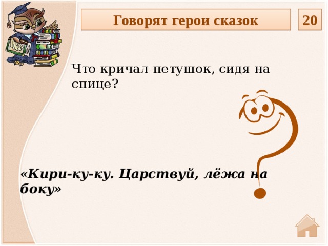 Говорят герои сказок 20 Что кричал петушок, сидя на спице? «Кири-ку-ку. Царствуй, лёжа на боку»  