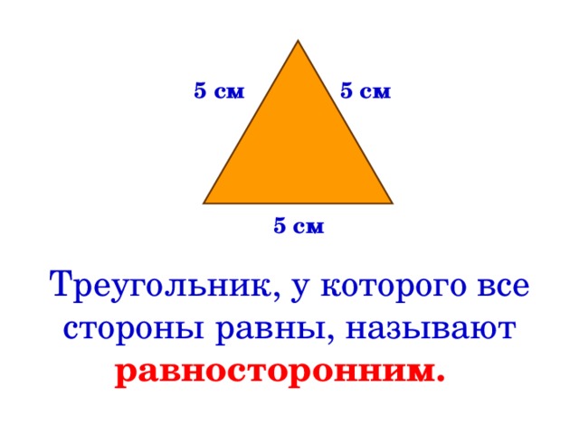 5 см 5 см 5 см Треугольник, у которого все стороны равны, называют равносторонним.  
