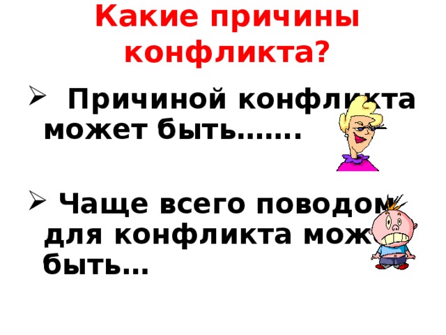 Какие причины конфликта?  Причиной конфликта может быть…….   Чаще всего поводом для конфликта может быть… 