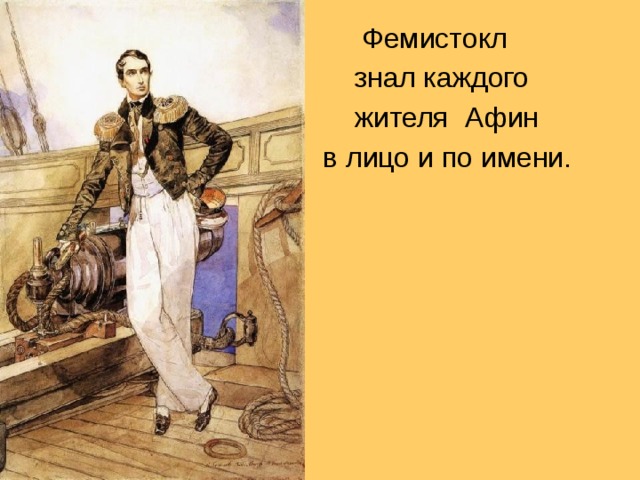 Фемистокл  знал каждого  жителя Афин  в лицо и по имени.  
