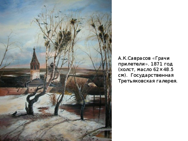 А.К.Саврасов «Грачи прилетели». 1871 год (холст, масло 62×48.5 см). Государственная Третьяковская галерея. 