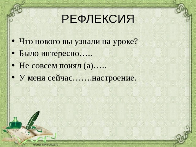 РЕФЛЕКСИЯ Что нового вы узнали на уроке? Было интересно….. Не совсем понял (а)….. У меня сейчас…….настроение. 