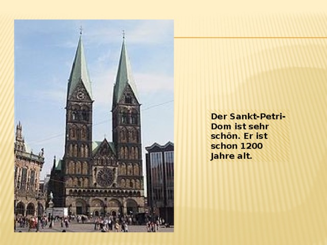 Der Sankt-Petri-Dom ist sehr schön. Er ist schon 1200 Jahre alt. 