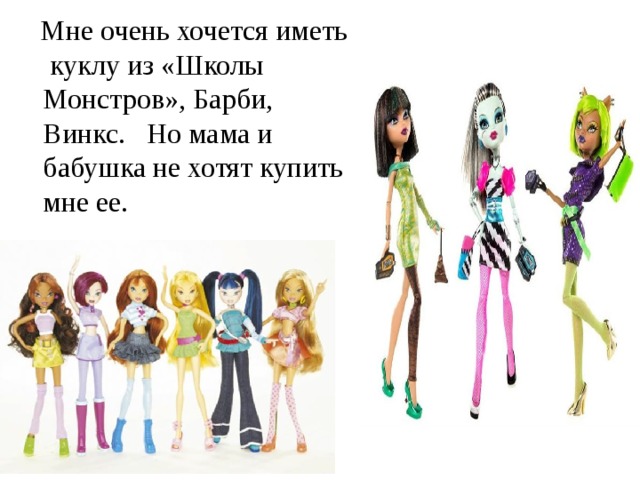Мне очень хочется иметь куклу из «Школы Монстров», Барби, Винкс. Но мама и бабушка не хотят купить мне ее.