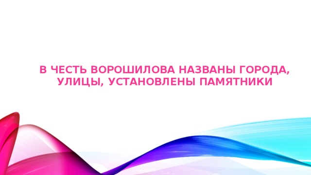 В честь Ворошилова названы города, улицы, установлены памятники