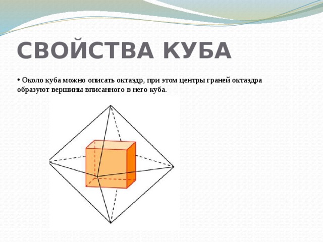 СВОЙСТВА КУБА  Около куба можно описать октаэдр, при этом центры граней октаэдра образуют вершины вписанного в него куба. 