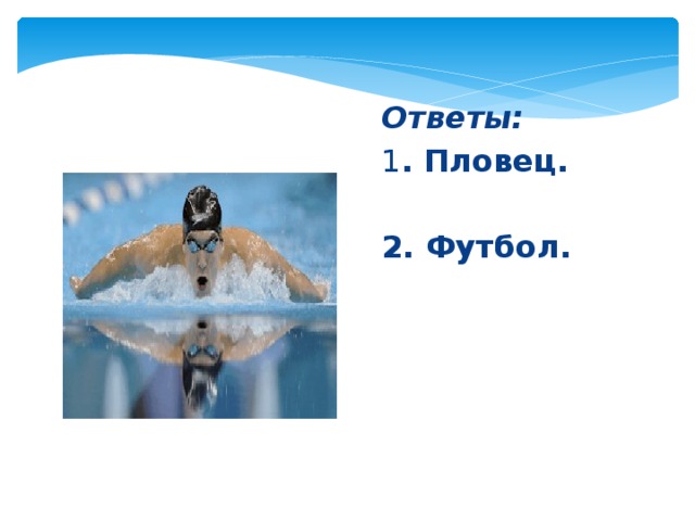 Ответы: 1 . Пловец.  2. Футбол.   