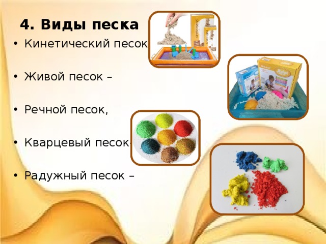 4. Виды песка Кинетический песок - Живой песок – Речной песок, Кварцевый песок- Радужный песок – 