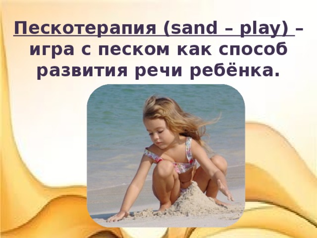 Пескотерапия ( sand – play) – игра с песком как способ развития речи ребёнка. 