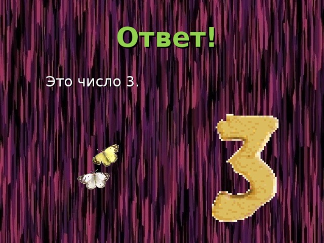  Ответ!  Это число 3. 