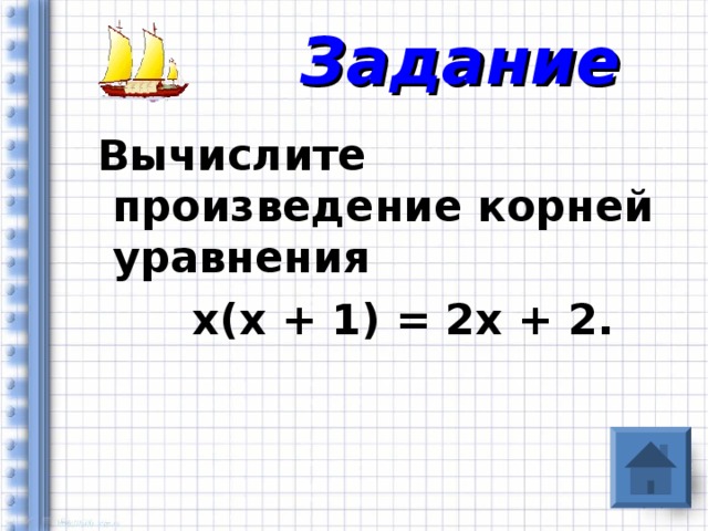 Задание  Вычислите произведение корней уравнения  х(х + 1) = 2х + 2.   