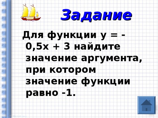 Задание  Для функции у = - 0,5х + 3 найдите значение аргумента, при котором значение функции равно -1.  