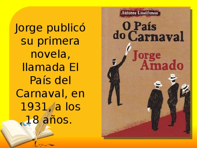 Jorge publicó su primera novela, llamada El País del Carnaval, en 1931, a los 18 años. 