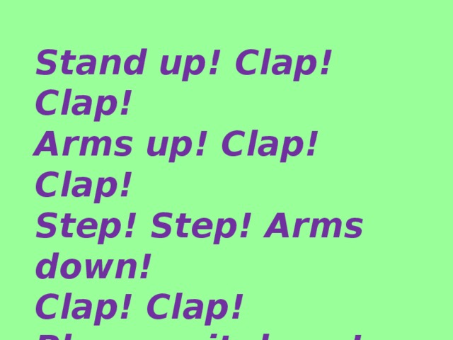 Stand up! Clap! Clap! Arms up! Clap! Clap! Step! Step! Arms down! Clap! Clap! Please, sit down!