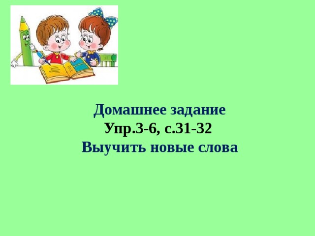 Домашнее задание Упр.3-6, с.31-32 Выучить новые слова
