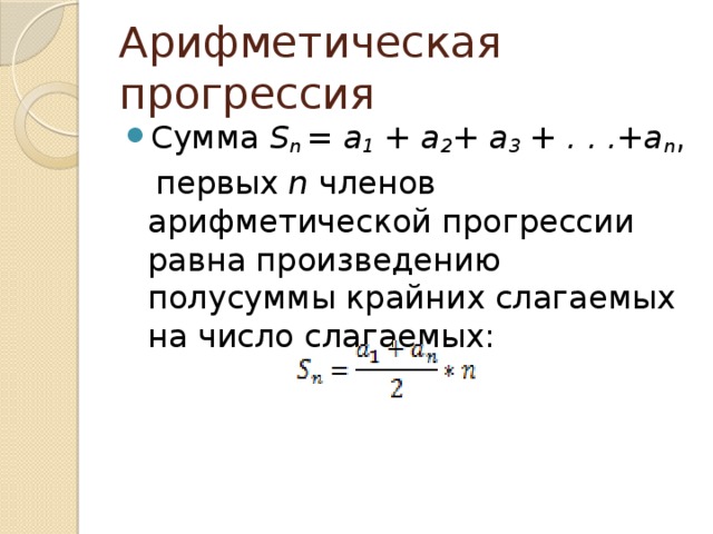 Арифметическая прогрессия Сумма S n  =  a 1  + a 2 + a 3  + . . .+a n ,  первых  n  членов арифметической прогрессии равна произведению полусуммы крайних слагаемых на число слагаемых:   