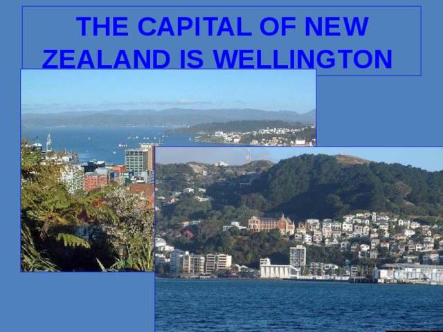 THE CAPITAL OF NEW ZEALAND IS WELLINGTON  