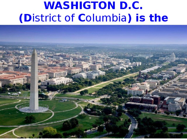 WASHIGTON D.C.  (D istrict of C olumbia ) is the capital of the USA 