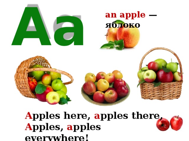 an apple — яблоко Aa A pples here, a pples there, A pples, a pples everywhere! 