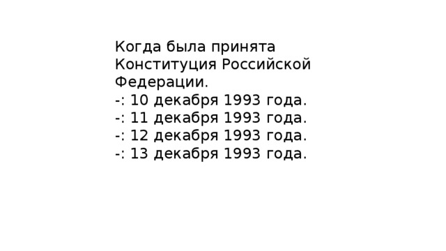 Когда была принята Конституция Российской Федерации. -: 10 декабря 1993 года. -: 11 декабря 1993 года. -: 12 декабря 1993 года. -: 13 декабря 1993 года. 