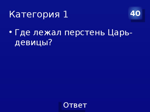 Категория 1 40 Где лежал перстень Царь-девицы? 