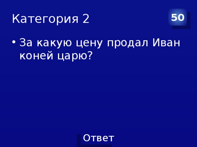 Категория 2 50 За какую цену продал Иван коней царю? 