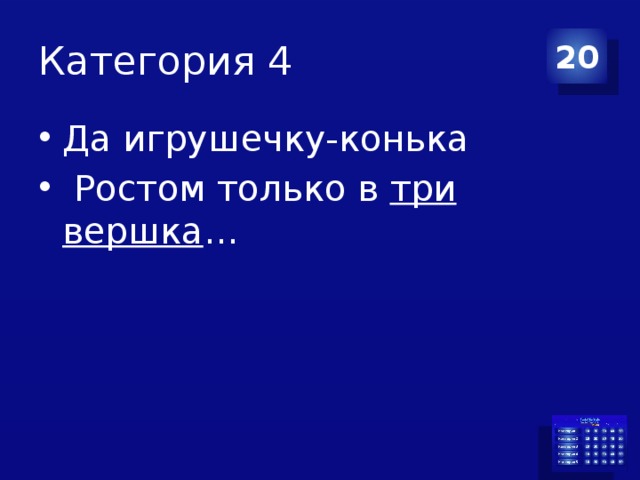 Категория 4 20 Да игрушечку-конька  Ростом только в три вершка … 