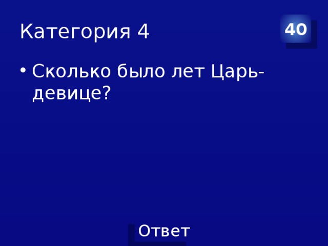 Категория 4 40 Сколько было лет Царь-девице? 