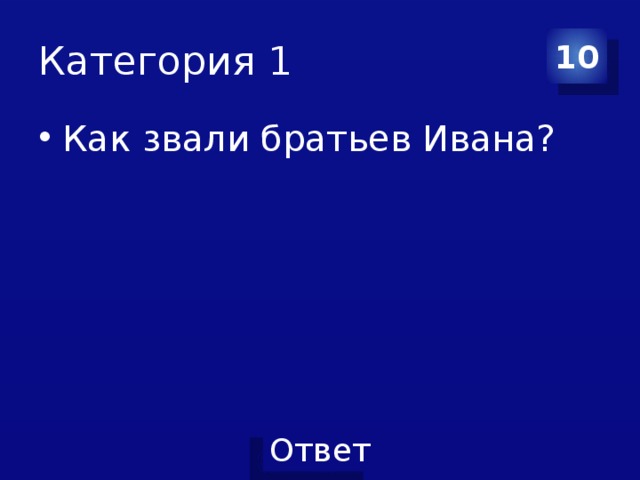 Категория 1 10 Как звали братьев Ивана? 