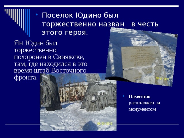 Поселок Юдино был торжественно назван в честь этого героя. Ян Юдин был торжественно похоронен в Свияжске, там, где находился в это время штаб Восточного фронта. Памятник расположен за монументом 