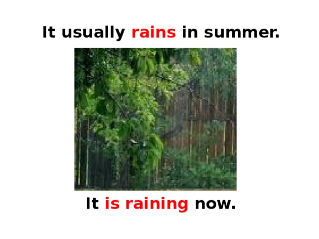 It usually rains in summer. It is raining now. 