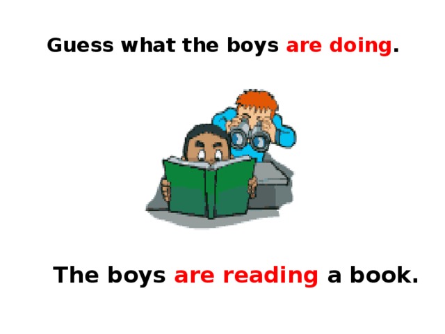 Guess what the boys are doing . The boys are reading a book. 