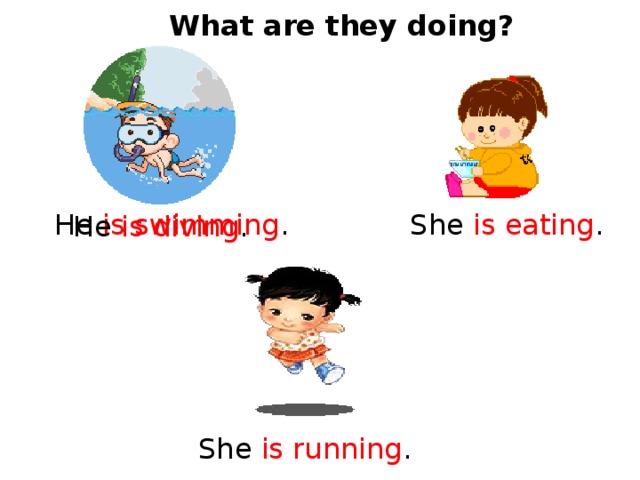What are they doing? He is swimming . She is eating . He is diving . She is running . 