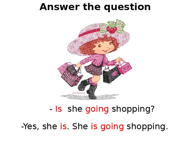 Answer the question - Is she going shopping? -Yes, she is . She is going shopping. 