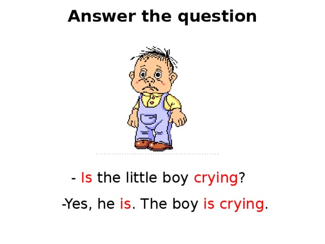 Answer the question - Is the little boy crying ? -Yes, he is . The boy is crying . 
