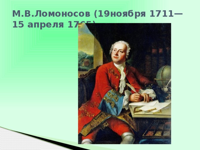 М.В.Ломоносов (19ноября 1711— 15 апреля 1765) 