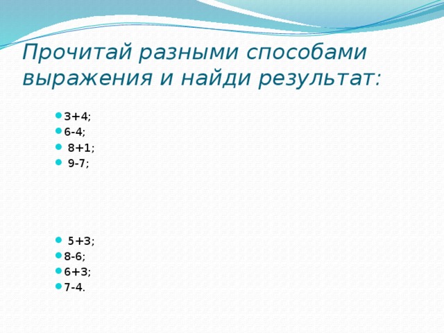 Прочитай разными способами выражения и найди результат: 3+4; 6-4;  8+1;  9-7;  5+3; 8-6; 6+3; 7-4. 