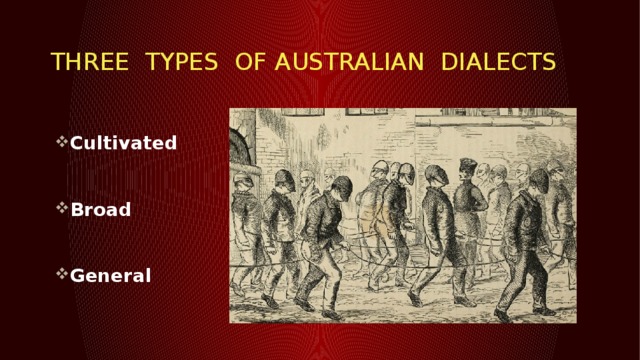 Three types of Australian Dialects  Cultivated  Broad  General 