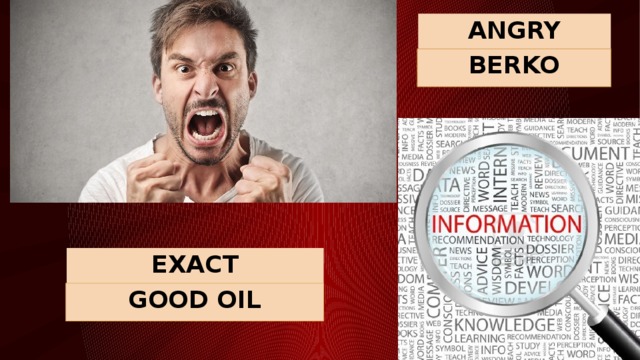 ANGRY BERKO EXACT INFORMATION GOOD OIL 