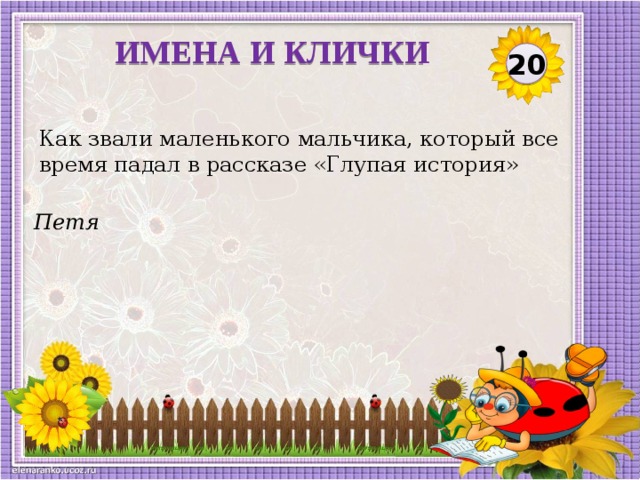 ИМЕНА И КЛИЧКИ 20 Как звали маленького мальчика, который все время падал в рассказе «Глупая история» Петя  