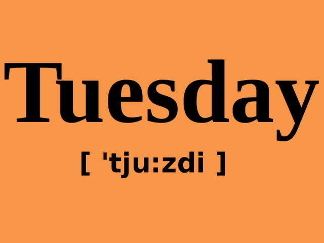Tuesday  [ 'tju:zdi ]   вторник 