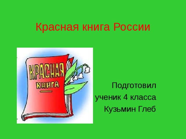 Красная книга России Подготовил ученик 4 класса Кузьмин Глеб 