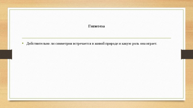 Гипотеза Действительно ли симметрия встречается в живой природе и какую роль она играет. 