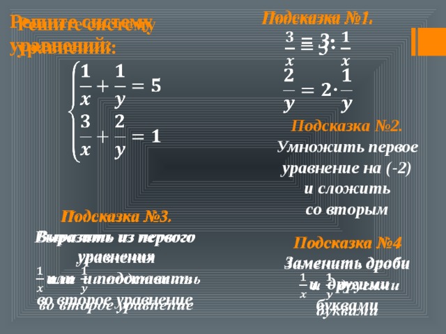  Подсказка №1.  = 3∙  Решите систему уравнений:    Подсказка №2. Умножить первое  уравнение на (-2) и сложить со вторым Подсказка №3.   Выразить из первого уравнения   или и подставить во второе уравнение Подсказка №4   Заменить дроби   и  другими  буквами 