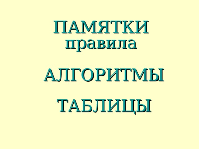 ПАМЯТКИ правила АЛГОРИТМЫ ТАБЛИЦЫ  